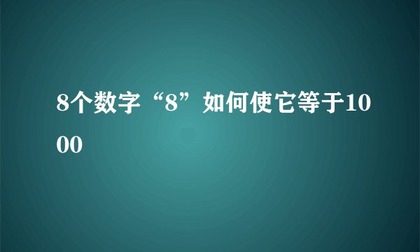 8个数字“8”如何使它等于1000