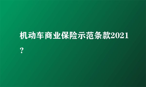 机动车商业保险示范条款2021？