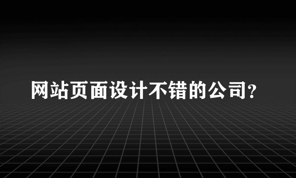 网站页面设计不错的公司？