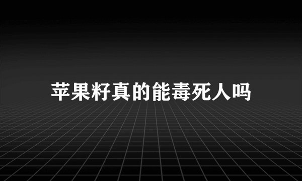 苹果籽真的能毒死人吗