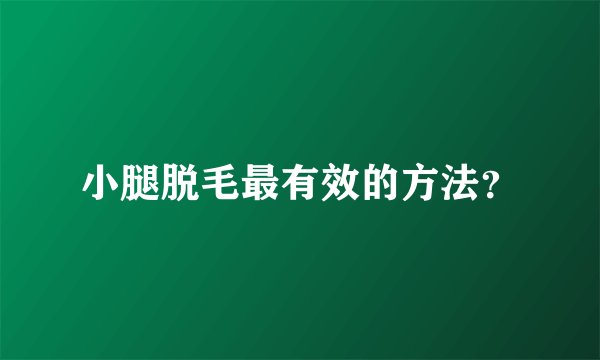 小腿脱毛最有效的方法？