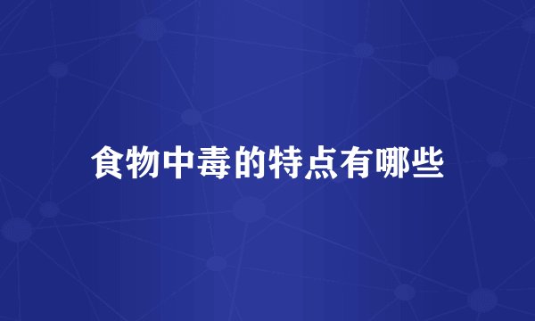 食物中毒的特点有哪些