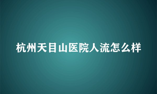 杭州天目山医院人流怎么样