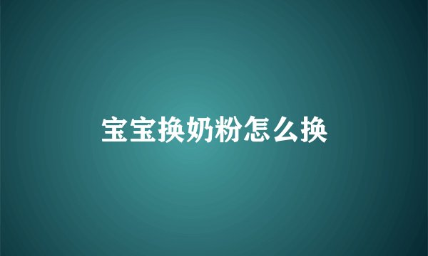宝宝换奶粉怎么换