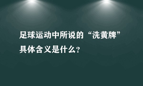足球运动中所说的“洗黄牌”具体含义是什么？