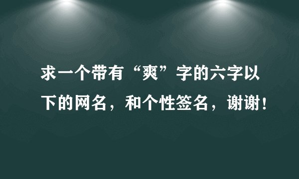 求一个带有“爽”字的六字以下的网名，和个性签名，谢谢！