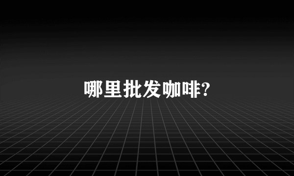 哪里批发咖啡?