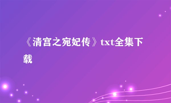 《清宫之宛妃传》txt全集下载