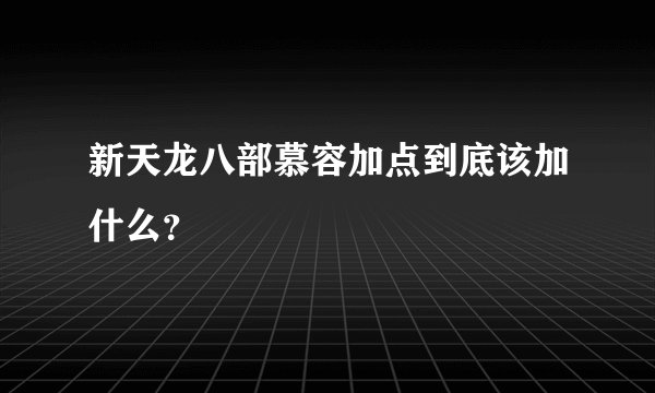 新天龙八部慕容加点到底该加什么？