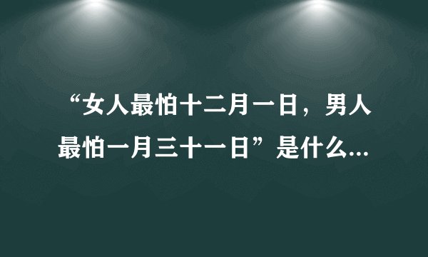 “女人最怕十二月一日，男人最怕一月三十一日”是什么意思？？求解