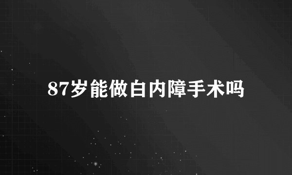 87岁能做白内障手术吗