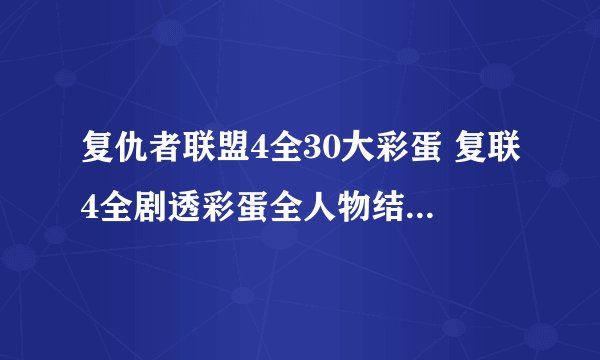 复仇者联盟4全30大彩蛋 复联4全剧透彩蛋全人物结局大全汇总