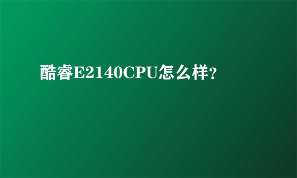 酷睿E2140CPU怎么样？