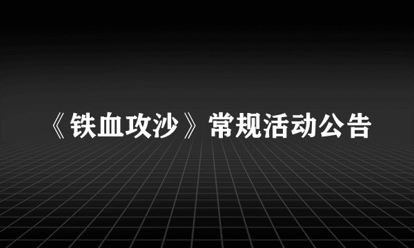《铁血攻沙》常规活动公告