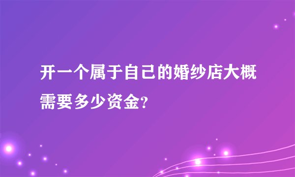 开一个属于自己的婚纱店大概需要多少资金？