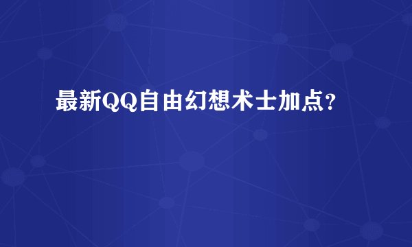最新QQ自由幻想术士加点？