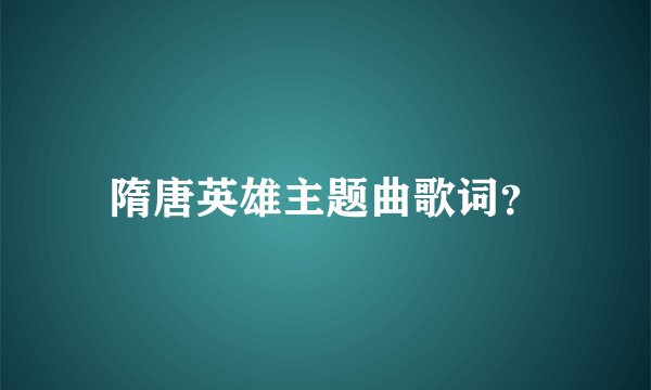 隋唐英雄主题曲歌词？