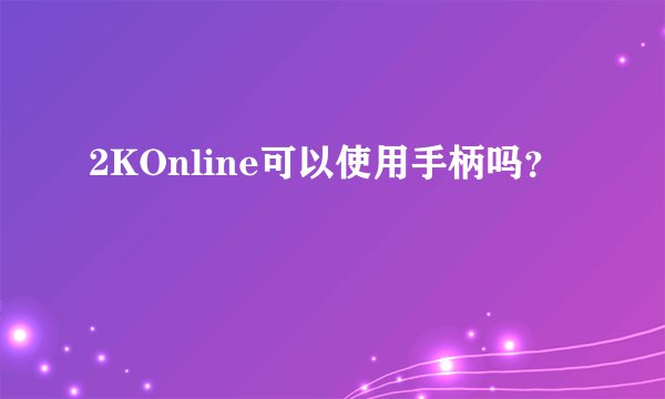 2KOnline可以使用手柄吗？