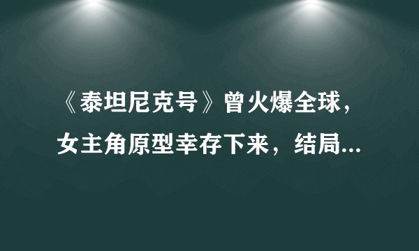 《泰坦尼克号》曾火爆全球，女主角原型幸存下来，结局太悲催？