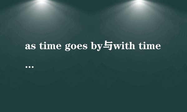 as time goes by与with time goes by的区别