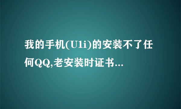 我的手机(U1i)的安装不了任何QQ,老安装时证书失败或过期,哪位高手能帮我下载QQ软件。要已经签证...