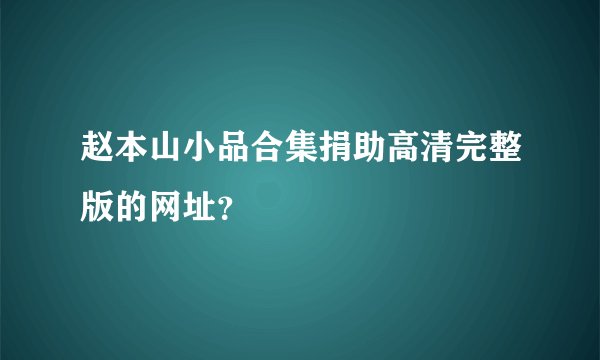 赵本山小品合集捐助高清完整版的网址？