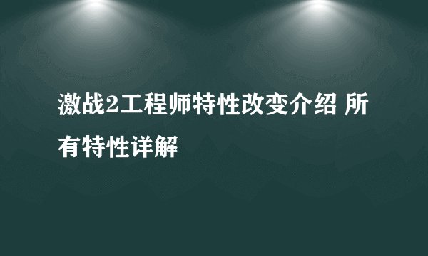 激战2工程师特性改变介绍 所有特性详解