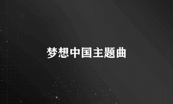 梦想中国主题曲