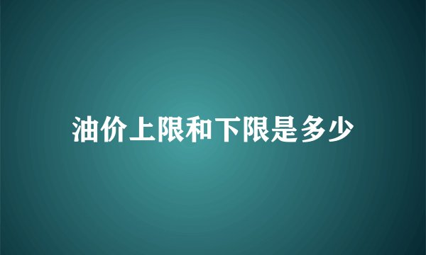 油价上限和下限是多少