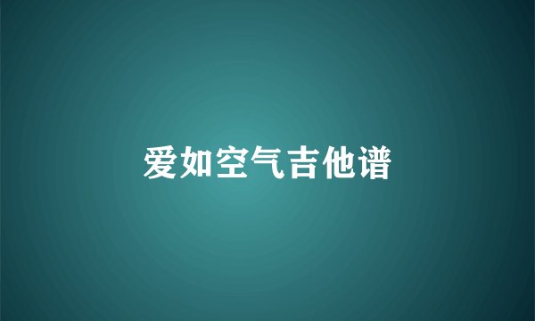 爱如空气吉他谱