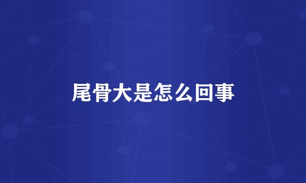 尾骨大是怎么回事