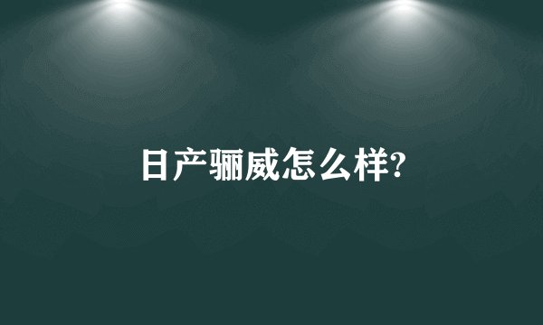 日产骊威怎么样?