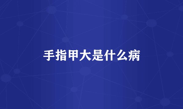 手指甲大是什么病