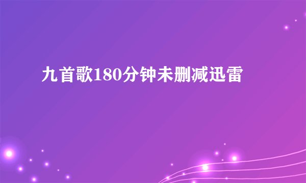 九首歌180分钟未删减迅雷