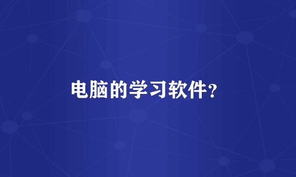 电脑的学习软件？