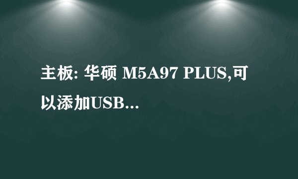 主板: 华硕 M5A97 PLUS,可以添加USB3.0扩展卡吗