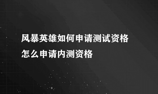 风暴英雄如何申请测试资格 怎么申请内测资格