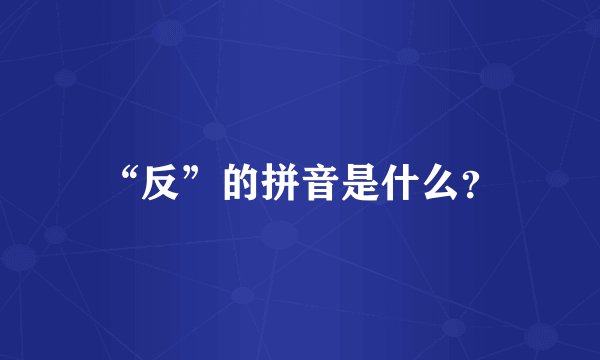 “反”的拼音是什么？