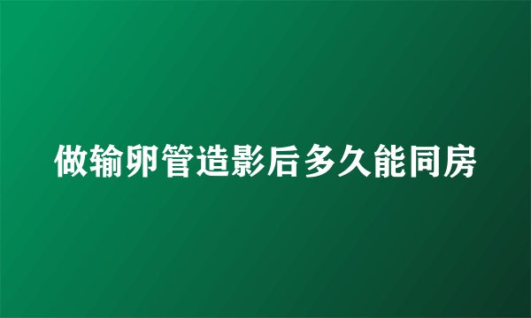 做输卵管造影后多久能同房
