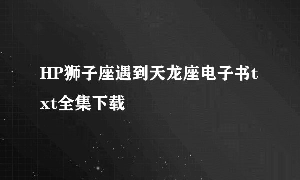 HP狮子座遇到天龙座电子书txt全集下载