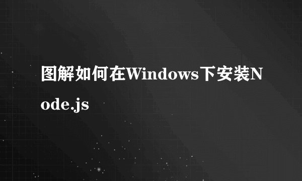 图解如何在Windows下安装Node.js