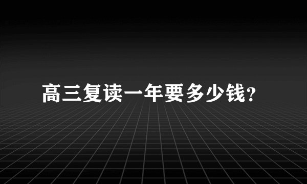 高三复读一年要多少钱？
