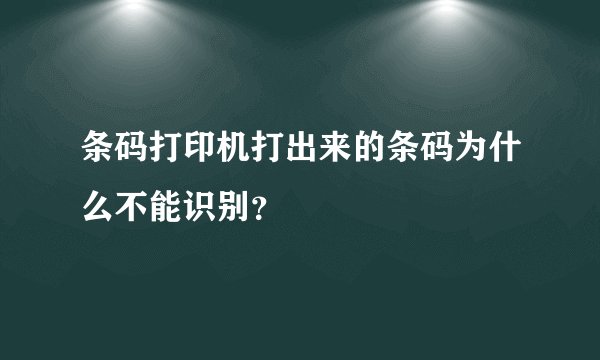条码打印机打出来的条码为什么不能识别？