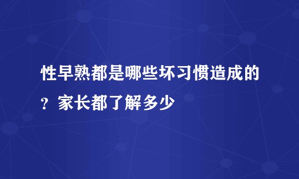 性早熟都是哪些坏习惯造成的？家长都了解多少
