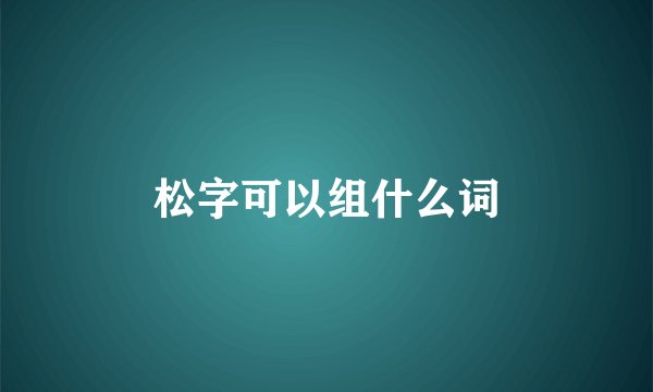 松字可以组什么词