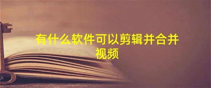 有什么软件可以剪辑并合并视频