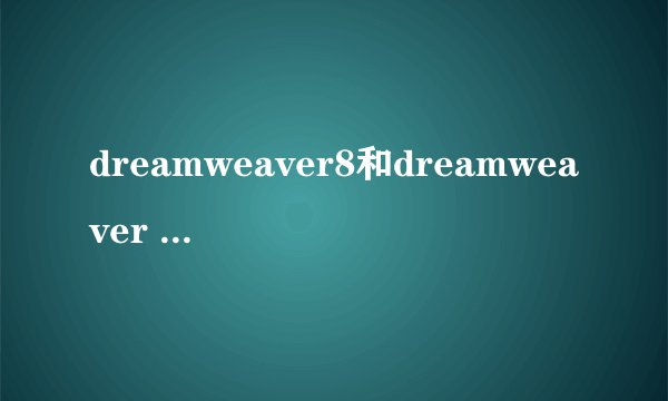 dreamweaver8和dreamweaver cs5有什么区别，为什么两个软件大小相差那么多