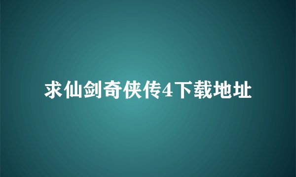 求仙剑奇侠传4下载地址