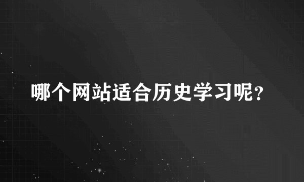 哪个网站适合历史学习呢？
