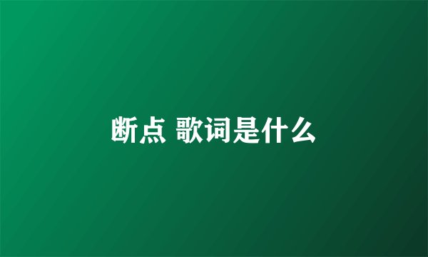 断点 歌词是什么